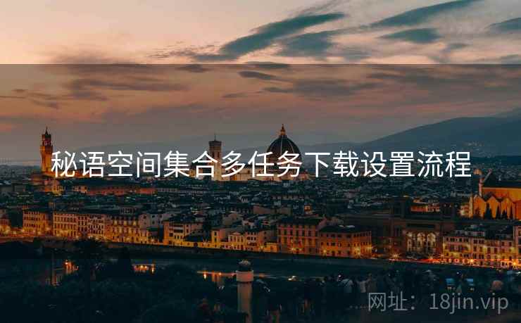 秘语空间集合多任务下载设置流程