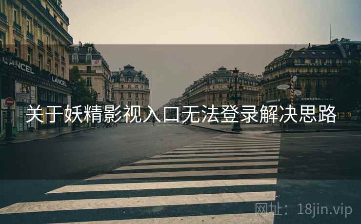 关于妖精影视入口无法登录解决思路