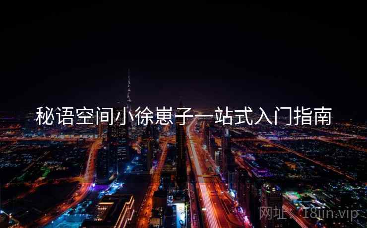 秘语空间小徐崽子一站式入门指南
