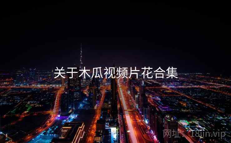 关于木瓜视频片花合集
