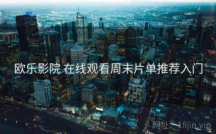 欧乐影院 在线观看周末片单推荐入门