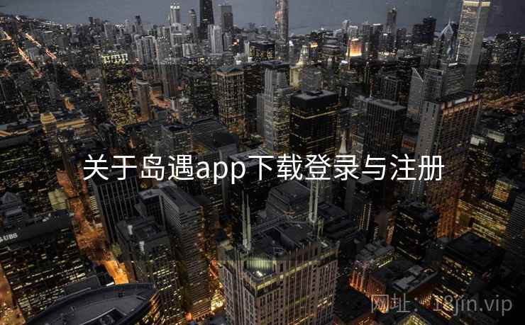 关于岛遇app下载登录与注册